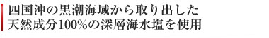 天然の深層海水塩を使用